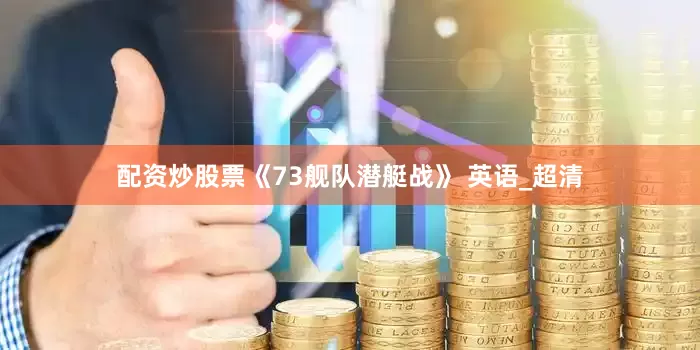配资炒股票《73舰队潜艇战》 英语_超清