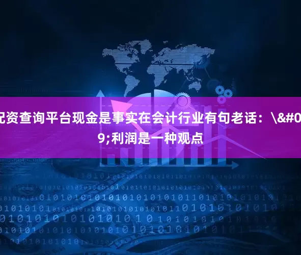 配资查询平台现金是事实在会计行业有句老话：'利润是一种观点